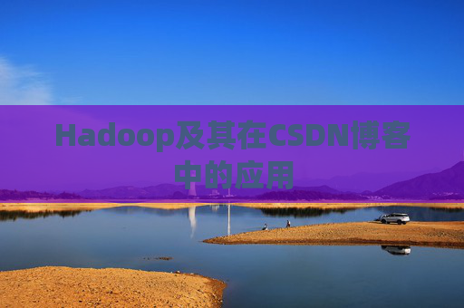 Hadoop及其在CSDN博客中的应用 Hadoop及其在CSDN博客中的应用